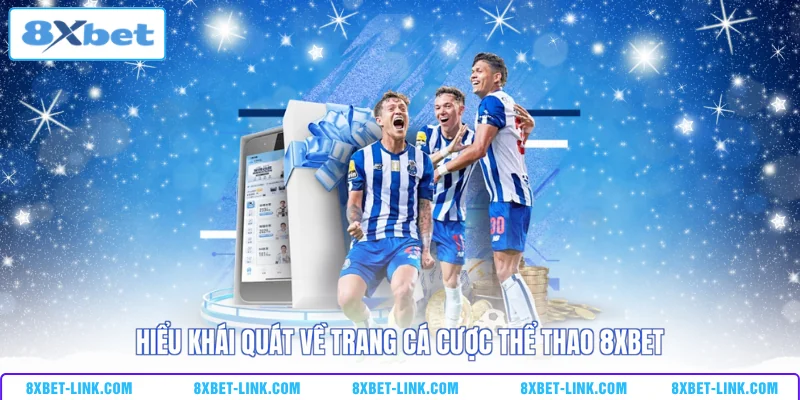 Cá Cược Thể Thao 8XBET Hiểu khái quát về trang cá cược thể thao 8XBET