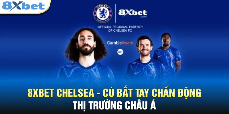 8XBET Chelsea - Cú Bắt Tay Chấn Động Thị Trường Châu Á