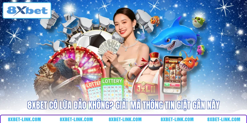 8xbet Có Lừa Đảo Không? Giải Mã Thông Tin Giật Gân Này 8XBET có lừa đảo không? Giải mã thông tin giật gân này