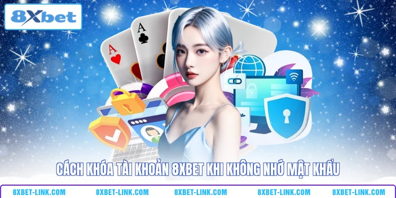 Cách Khóa Tài Khoản 8XBET Nhanh Chóng, An Toàn Tuyệt Đối Cách khóa tài khoản 8XBET khi không nhớ mật khẩu