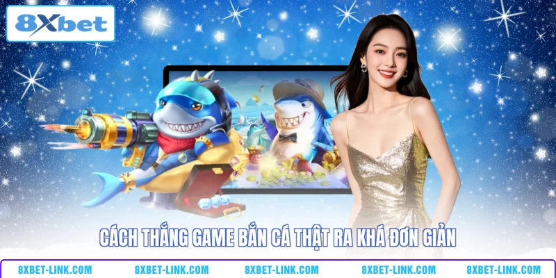 Bắn Cá 8XBET Cách thắng game bắn cá thật ra khá đơn giản