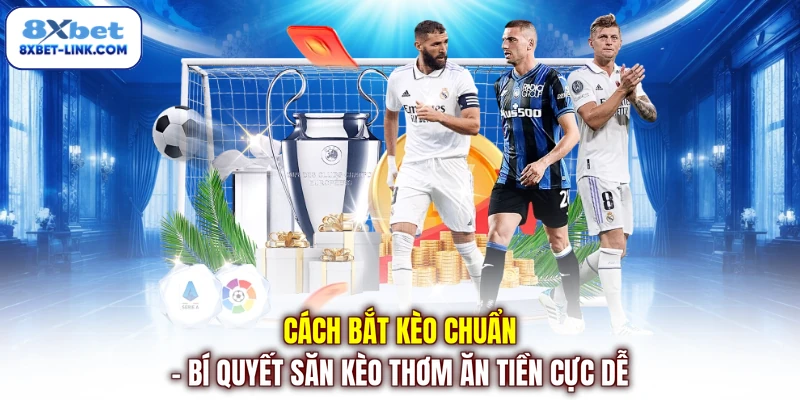 Cách bắt kèo chuẩn - Bí quyết săn kèo thơm ăn tiền cực dễ